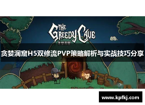 贪婪洞窟H5双修流PVP策略解析与实战技巧分享